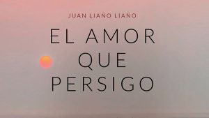 Juan Liaño Liaño. El amor que persigo